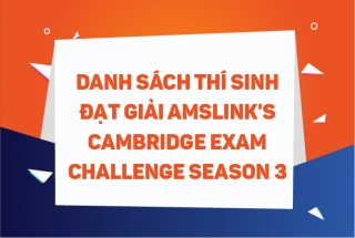 THÍ SINH ĐẠT GIẢI AMSLINK'S CAMBRIDGE EXAM CHALLENGE SEASON 3